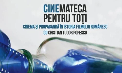 Cinemateca pentru toți   prelegeri despre „Cinema şi propagandă în istoria filmului românesc (1964 1989)” jpeg