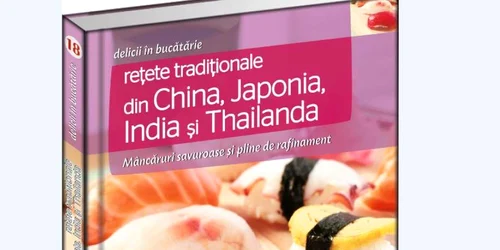 „Delicii în bucătărie. Rețete tradiționale din China, Japonia, India și Thailanda“