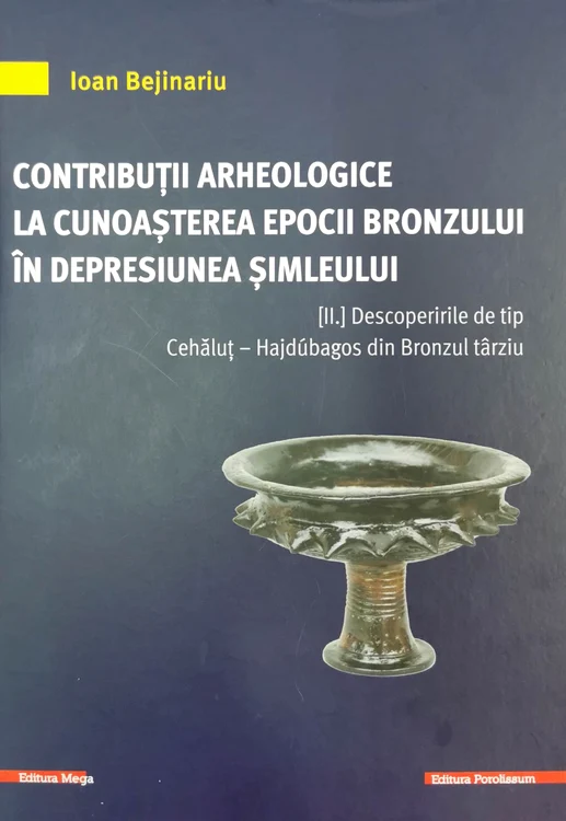 Volumul „Contribuții arheologice la cunoașterea epocii bronzului în Depresiunea Șimleului. Descoperirile de tip Cehăluț - Hajdúbagos din Bronzul târziu”, de Ioan Bejinariu