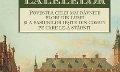 Mania lalelelor  Povestea celei mai râvnite flori din lume şi a pasiunilor ieşite din comun pe care le a stârnit jpeg