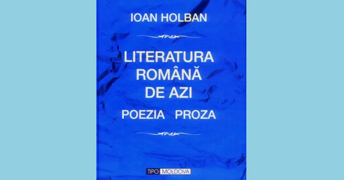Coperta cărţii "Literatura română de azi. Poezia. Proza" de Ioan Holban FOTO: Arhivă