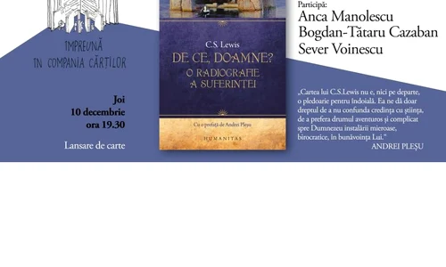 „De ce, Doamne? O radiografie a suferinței“ de C S Lewis dezbatere Humanitas cu Anca Manolescu, Bogdan Tătaru Cazaban și Sever Voinescu jpeg