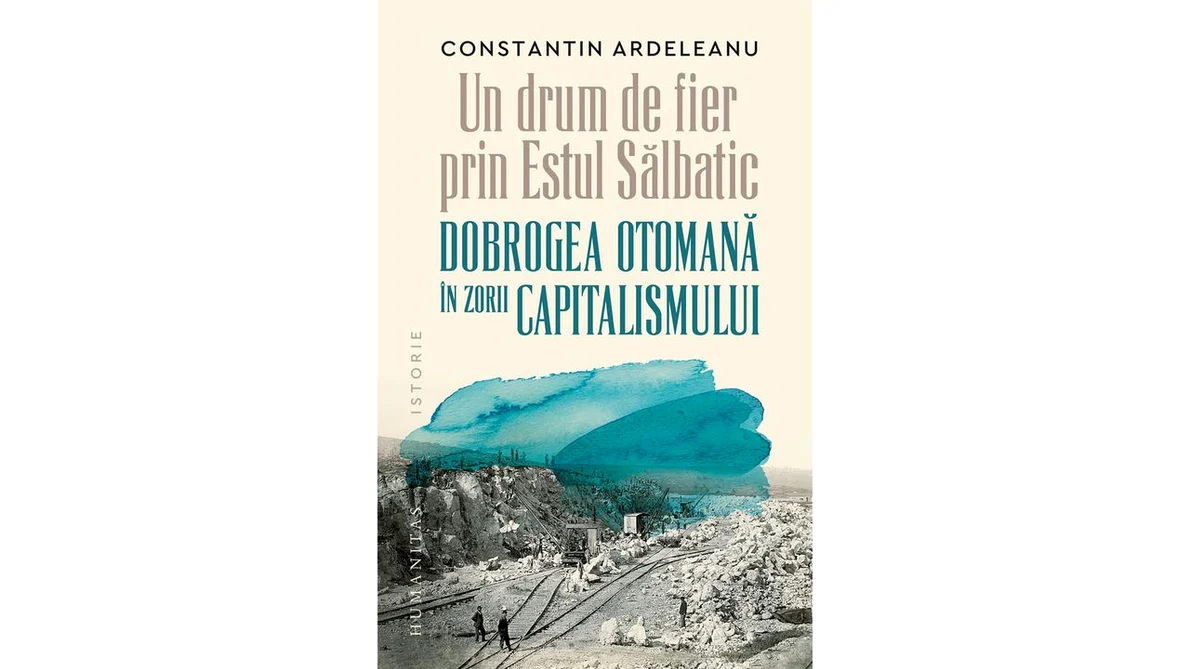 Volumul „Un drum de fier în Estul sălbatic. Dobrogea în zorii capitalismului”, lansat la Constanța