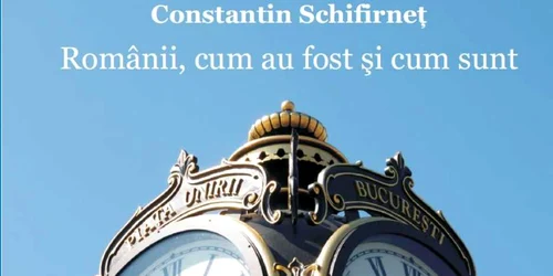 Constantin Schifirnet carte Românii cum au fost şi cum sunt