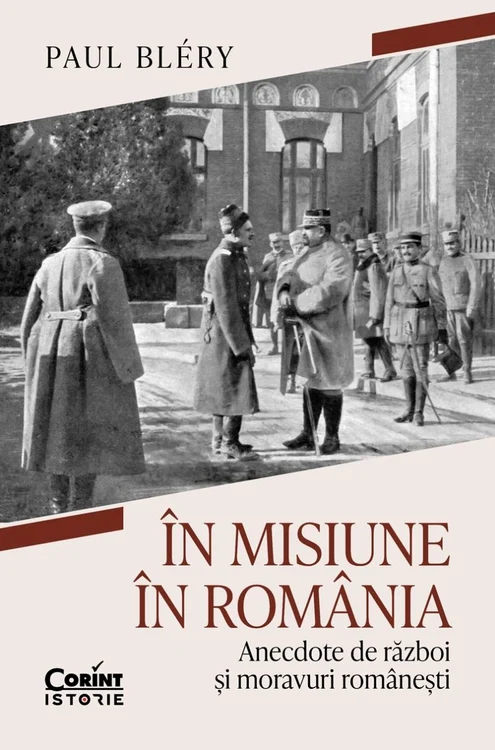 Paul Bléry, „În misiune în România. Anecdote de război și moravuri românești”, Editura Corint