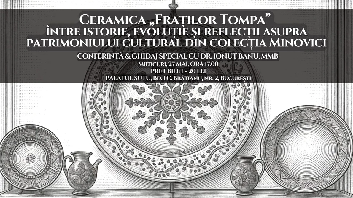 Conferința „Ceramica „Fraților Tompa” între istorie, evoluție și reflecții asupra patrimoniului cultural din colecția Minovici”, la Palatul Suțu