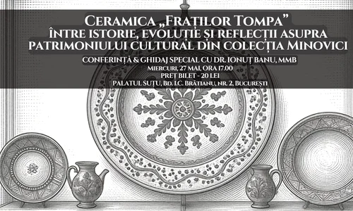 Conferința „Ceramica „Fraților Tompa” între istorie, evoluție și reflecții asupra patrimoniului cultural din colecția Minovici”, la Palatul Suțu