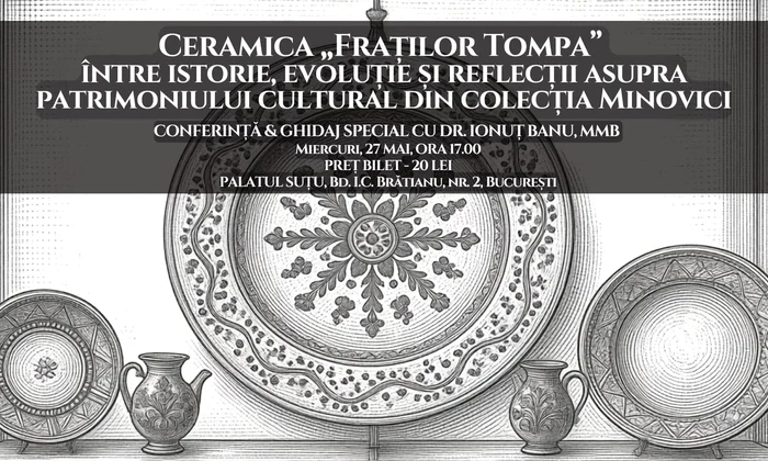 Conferința „Ceramica „Fraților Tompa” între istorie, evoluție și reflecții asupra patrimoniului cultural din colecția Minovici”, la Palatul Suțu