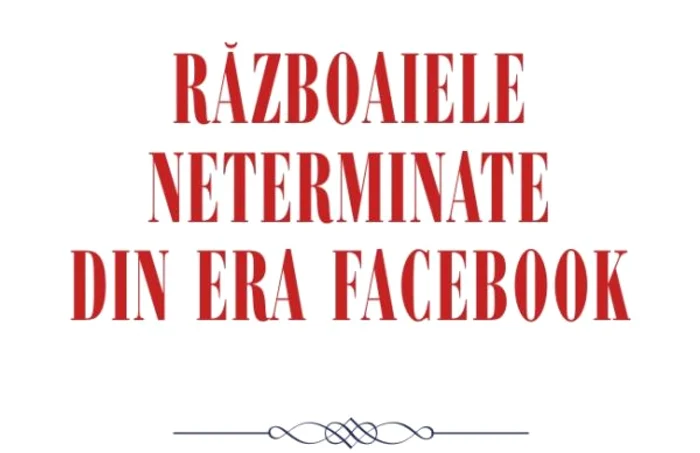 Războaiele neterminate din era Facebook”_ Dan Pavel 