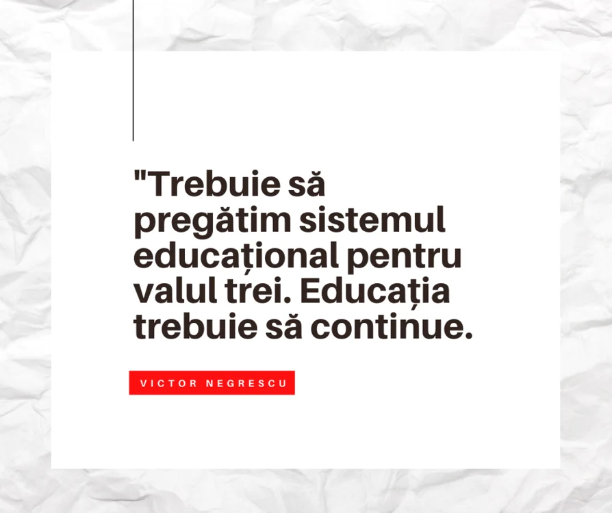 Trebuie să pregătim sistemul educaţional pentru valul trei. Educaţia trebuie să continue.