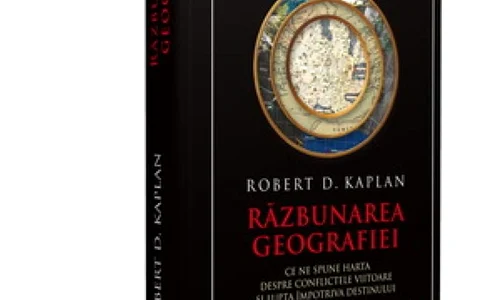 „Răzbunarea geografiei”, o carte care explică în termeni geopolitici conflictele actuale și cele viitoare ale lumii jpeg