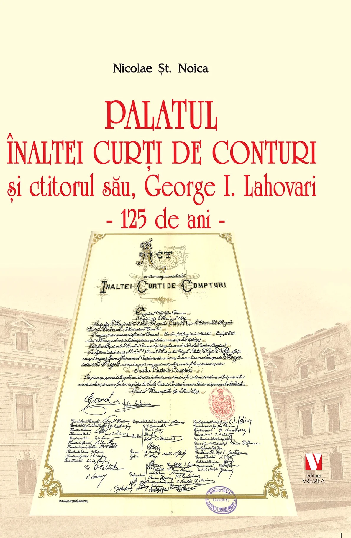 „Palatul Înaltei Curţi de Conturi şi ctitorul său, George I. Lahovari – 125 de ani“