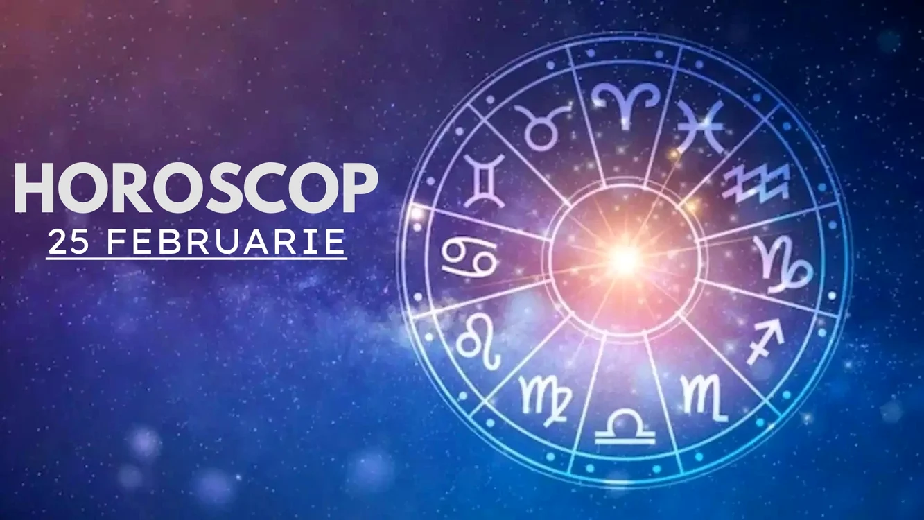 Horoscopul zilei de 25 februarie