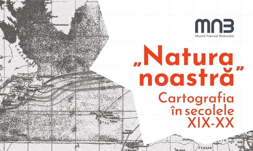 „Natura noastră”. Cartografia în secolele XIX-XX – Expoziție la Muzeul Național Brukenthal