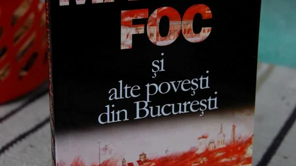 Marele Foc şi alte poveşti din Bucureşti, o nouă lucrare despre istoria Capitalei jpeg