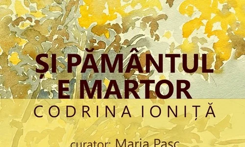 „Și pământul e martor” - expoziție Codrina Ioniță la Muzeul de Artă Constanța