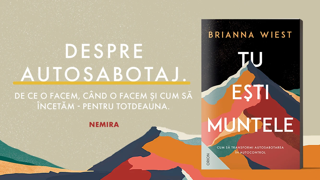 TU EȘTI MUNTELE. Cum să transformi autosabotarea în autocontrol de Brianna Wiest Sursa foto Nemira