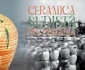 Expoziția  „Ceramica sudistă din România (secolele XIX-XXI)”