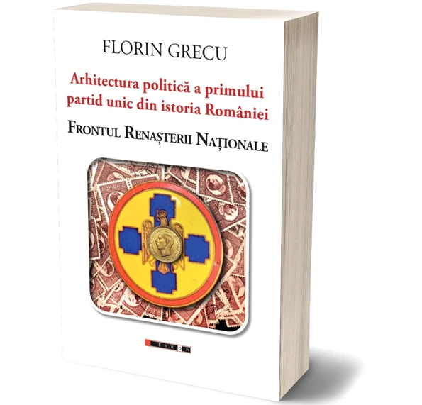 Florin Grecu, Arhitectura politică a primului partid unic din istoria României: Frontul Renașterii Naționale, Editura Eikon, 2023