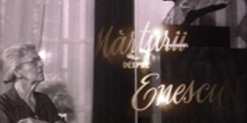 Mărturii despre Enescu - partea a III-a