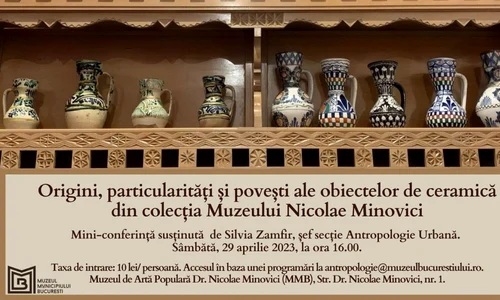  „Origini, particularități și povești ale obiectelor de ceramică din colecția Muzeului Nicolae Minovici”