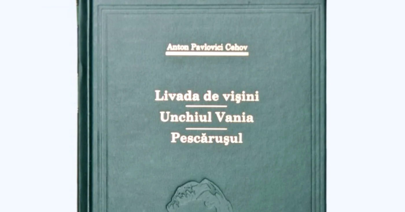 „Livada cu vișini“, „Unchiul Vanea“ și „Pescărușul“ de Anton Pavlovici Cehov