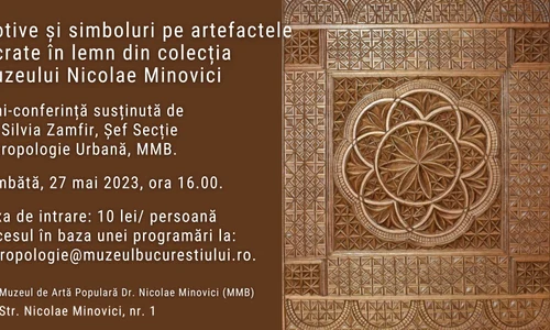 „Motive și simboluri pe artefactele lucrate în lemn din colecția Muzeului Nicolae Minovici”