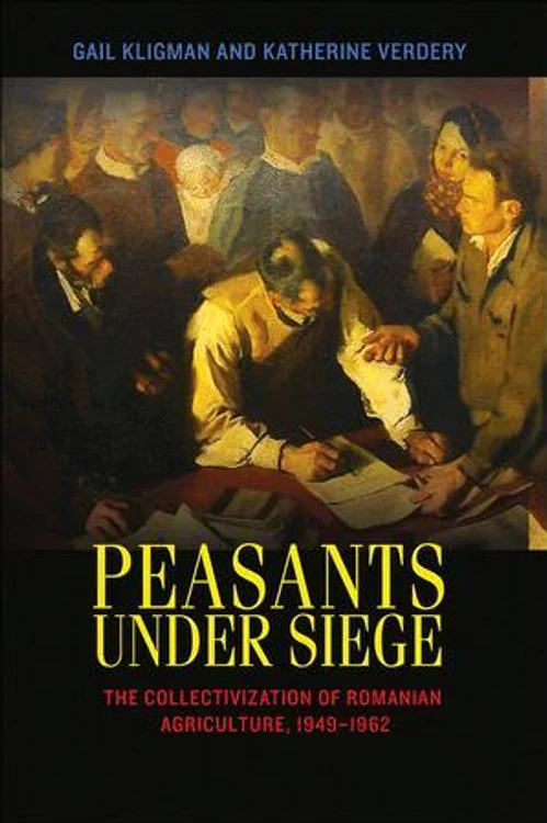 „Peasant Under Siege--The Collectivization of Romanian Agriculture, 1949-1962”