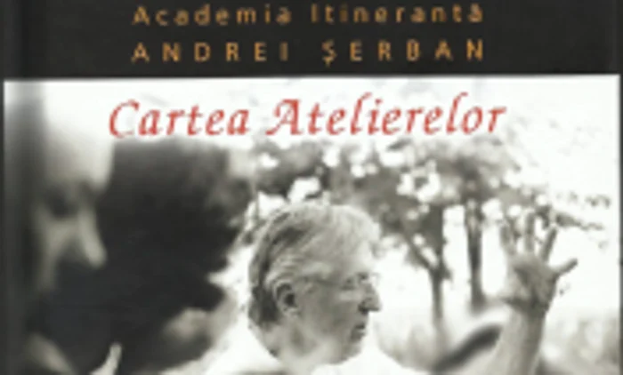 Coperta volumului „Academia Itinerantă Andrei Şerban-Cartea Atelierelor“