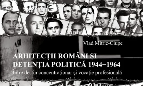 Arhitecții români și detenția politică 1944 1964  Între destin concentraționar și vocație profesională jpeg