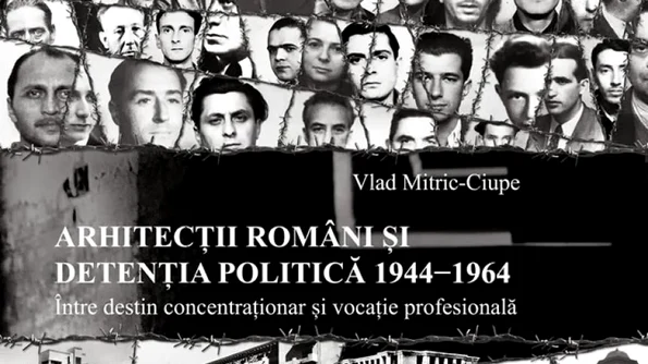 Arhitecții români și detenția politică 1944 1964  Între destin concentraționar și vocație profesională jpeg