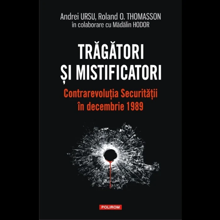Premieră editorială: Trăgători și mistificatori Contrarevoluția Securității în decembrie 1989 jpeg