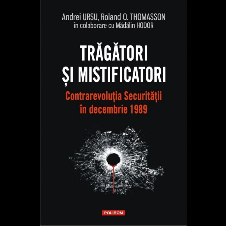 Premieră editorială: Trăgători și mistificatori Contrarevoluția Securității în decembrie 1989 jpeg