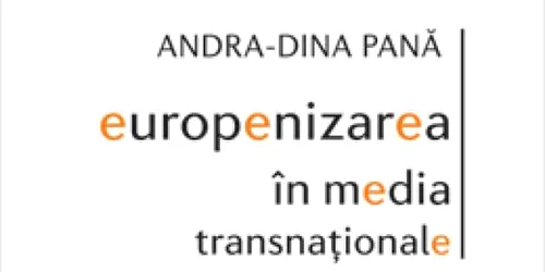 Andra-Dina Pană Europenizarea în media transnaţionale prefaţă de Constantin Schifirneţ