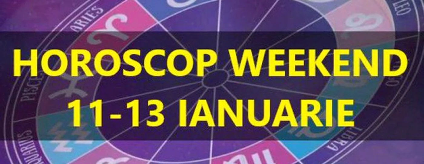 Horoscop weekend 11-13 ianuarie