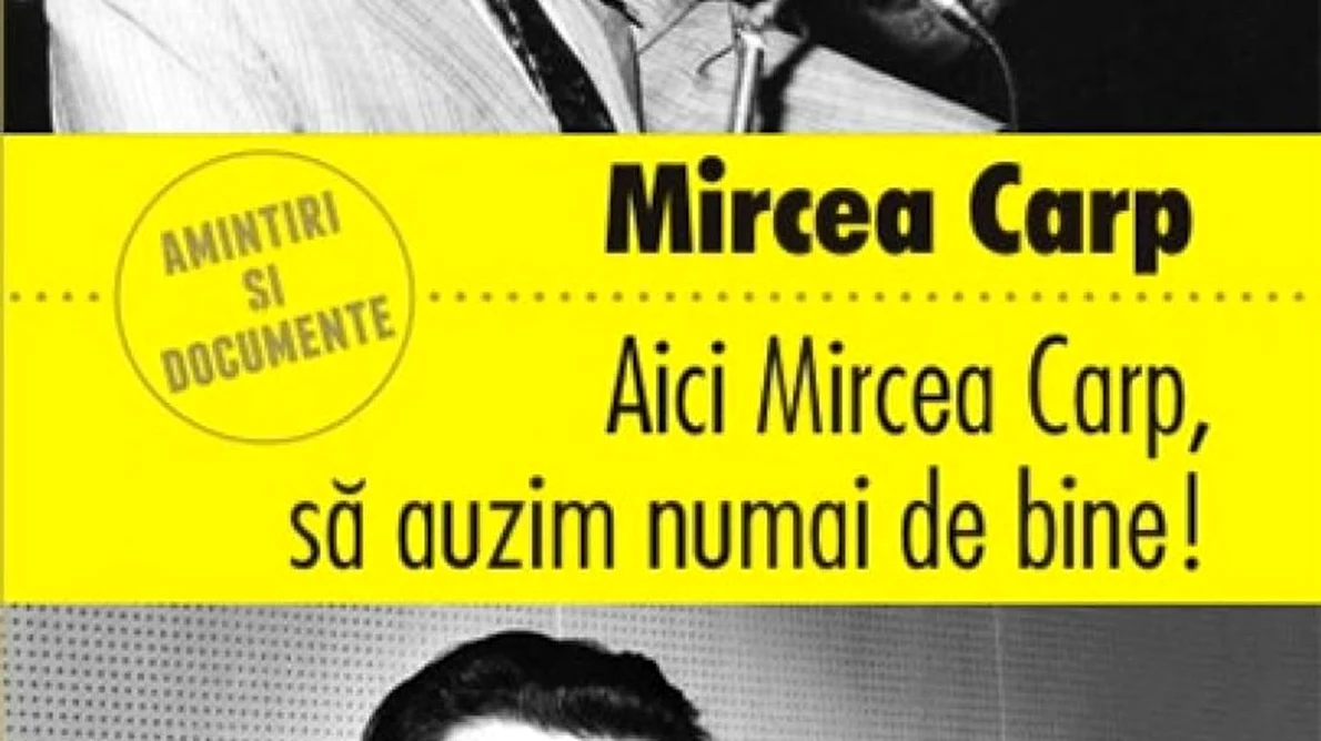 În prezența autorului, Neagu Djuvara și Ana Blandiana vor vorbi la lansarea volumului „Aici Mircea Carp, să auzim numai de bine!” jpeg