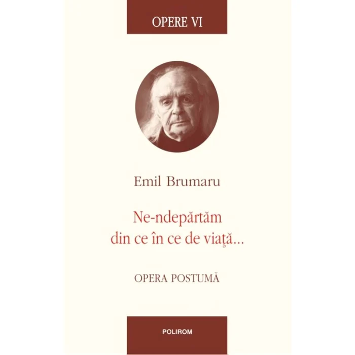 Semnal editorial Polirom: Emil Brumaru, „Opere VI Ne ndepărtăm din ce în ce de viață Opera postumă” jpeg