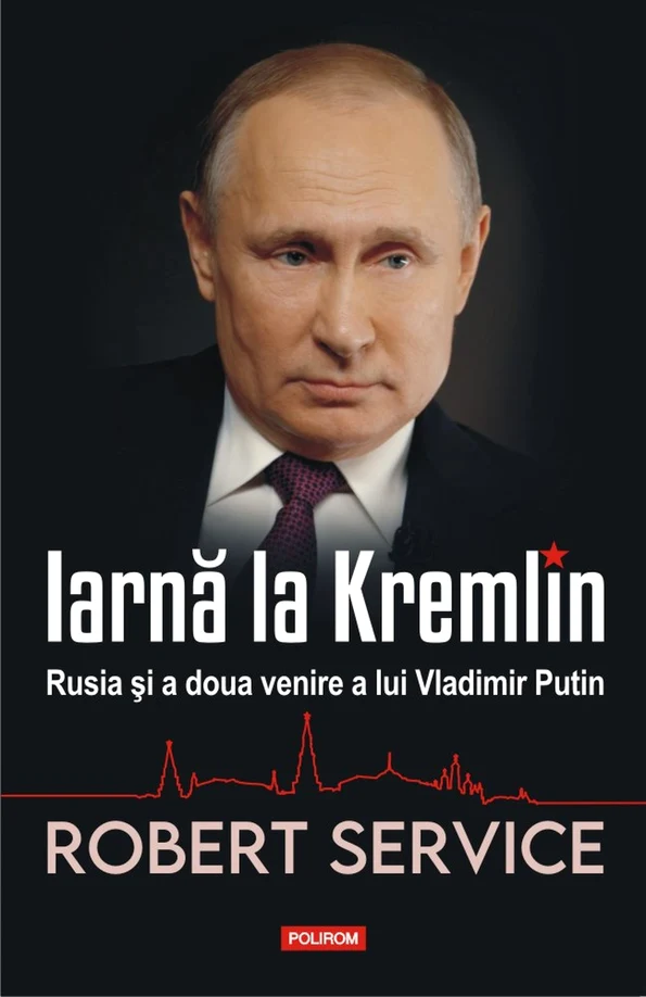 Iarnă la Kremlin. Rusia și doua venire a lui Vladimir Putin de Robert Service