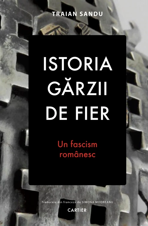 Istoria Gărzii de Fier. Un fascism românesc