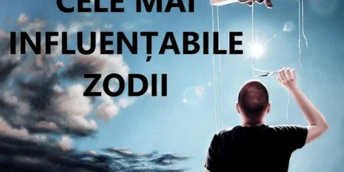 Cele mai influenţabile zodii. Poţi face tot ce vrei din ele