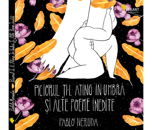 Avanpremieră editorială: Piciorul ţi l ating în umbră şi alte poeme inedite de Pablo Neruda jpeg