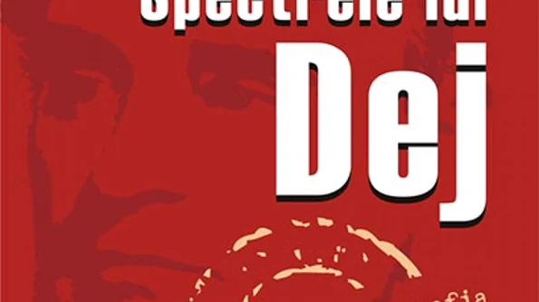 Spectrele lui Dej Incursiuni în biografia și regimul unui dictator jpeg