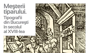 xpoziția temporară „Meșterii tiparului. Tipografii din București în secolul al XVIII-lea”, la Palatul Suțu