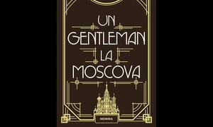 Avanpremieră editorială: Un gentleman la Moscova jpeg
