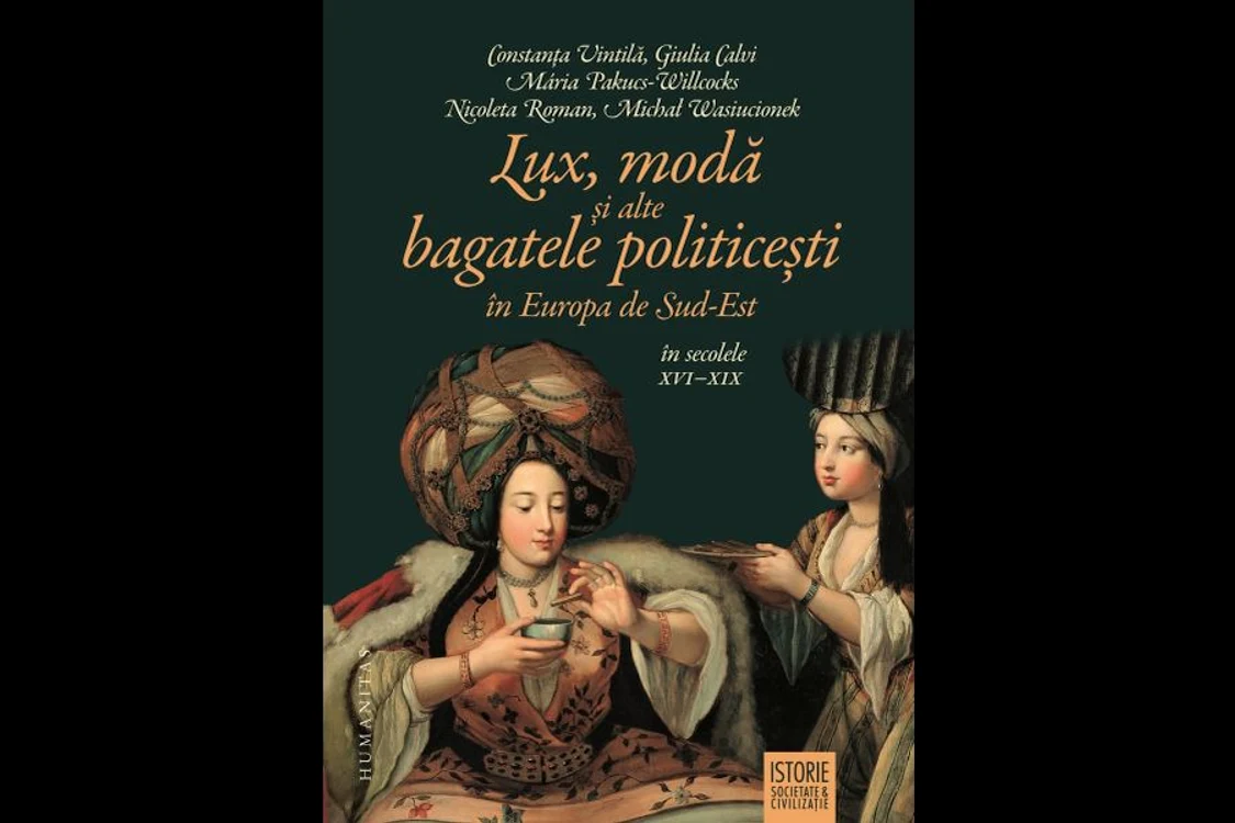 Carte nouă la Humanitas: „Lux, modă și alte bagatele politicești în Europa de Sud Est, în secolele XVI–XIX” jpeg