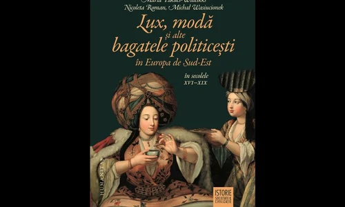 Carte nouă la Humanitas: „Lux, modă și alte bagatele politicești în Europa de Sud Est, în secolele XVI–XIX” jpeg