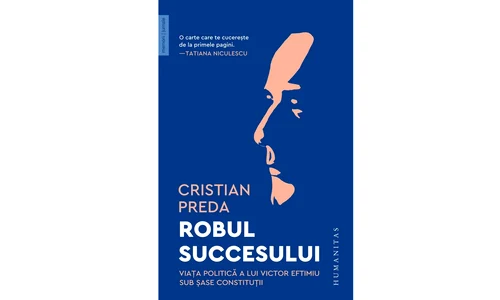 Cristian Preda: „Robul succesului: viaţa politică a lui Victor Eftimiu sub şase constituţii”