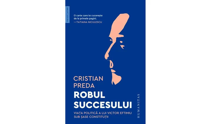 Cristian Preda: „Robul succesului: viaţa politică a lui Victor Eftimiu sub şase constituţii”